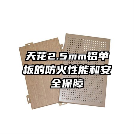 天花2.5mm铝单板的防火性能和安全保障