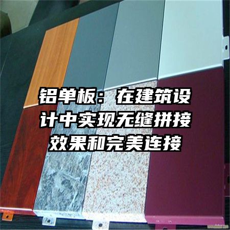 铝单板:在建筑设计中实现无缝拼接效果和完美连接